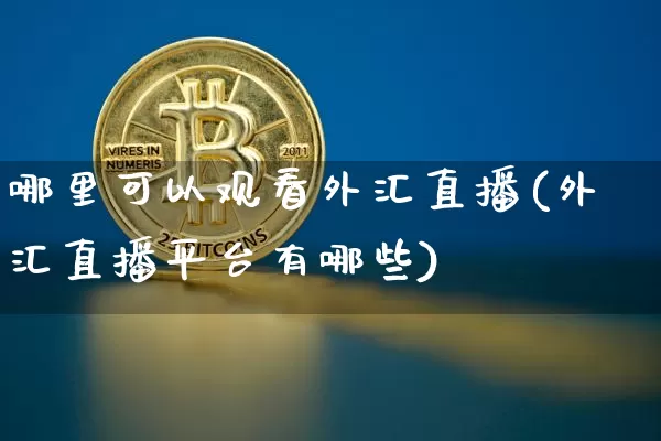 哪里可以观看外汇直播(外汇直播平台有哪些)_https://www.lclxwz.com_郑商所_第1张