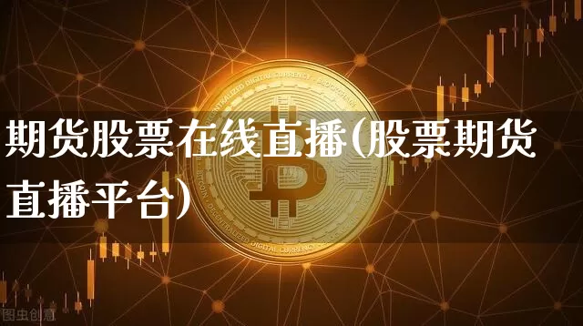 期货股票在线直播(股票期货直播平台)_https://www.lclxwz.com_郑商所_第1张