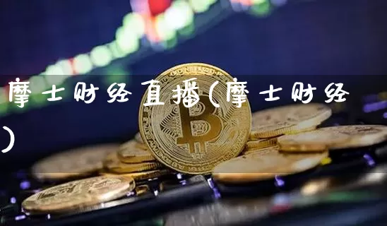 摩士财经直播(摩士财经)_https://www.lclxwz.com_上期能源_第1张
