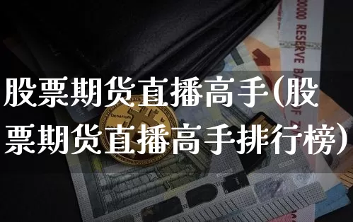 股票期货直播高手(股票期货直播高手排行榜)_https://www.lclxwz.com_郑商所_第1张