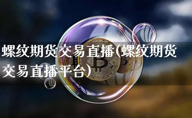 螺纹期货交易直播(螺纹期货交易直播平台)_https://www.lclxwz.com_郑商所_第1张