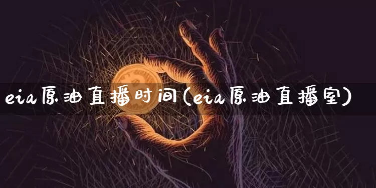 eia原油直播时间(eia原油直播室)_https://www.lclxwz.com_上期能源_第1张
