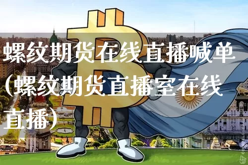 螺纹期货在线直播喊单(螺纹期货直播室在线直播)_https://www.lclxwz.com_上期所_第1张