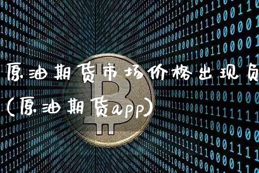 原油期货市场价格出现负(原油期货app)_https://www.lclxwz.com_广期所_第1张