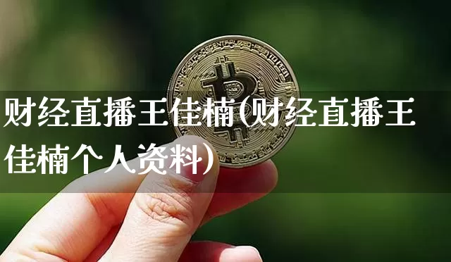 财经直播王佳楠(财经直播王佳楠个人资料)_https://www.lclxwz.com_上期能源_第1张