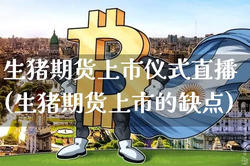 生猪期货上市仪式直播(生猪期货上市的缺点)_https://www.lclxwz.com_上期能源_第1张