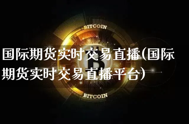 国际期货实时交易直播(国际期货实时交易直播平台)_https://www.lclxwz.com_广期所_第1张