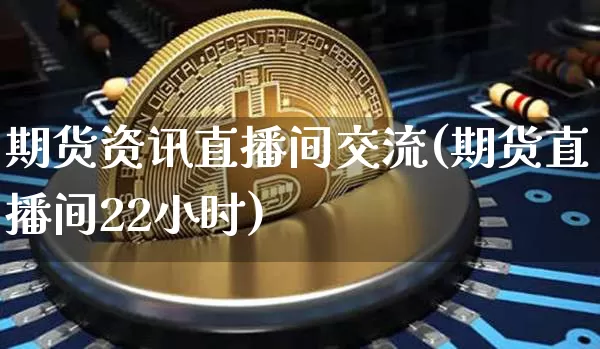 期货资讯直播间交流(期货直播间22小时)_https://www.lclxwz.com_郑商所_第1张