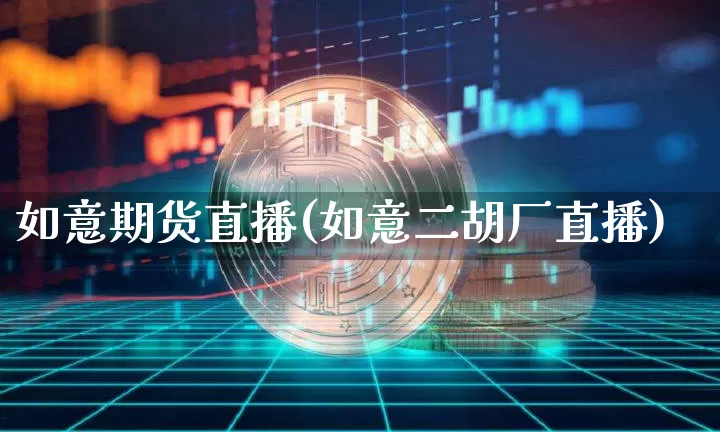 如意期货直播(如意二胡厂直播)_https://www.lclxwz.com_郑商所_第1张