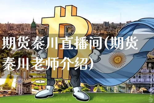 期货秦川直播间(期货秦川老师介绍)_https://www.lclxwz.com_广期所_第1张