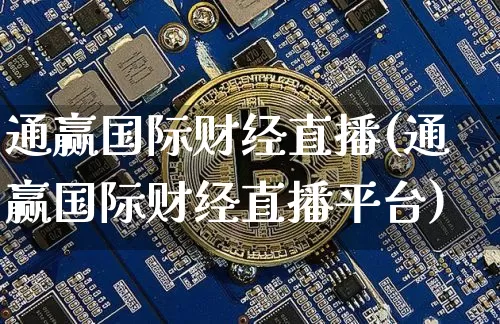 通赢国际财经直播(通赢国际财经直播平台)_https://www.lclxwz.com_上期能源_第1张