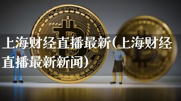 上海财经直播最新(上海财经直播最新新闻)_https://www.lclxwz.com_中金所_第1张