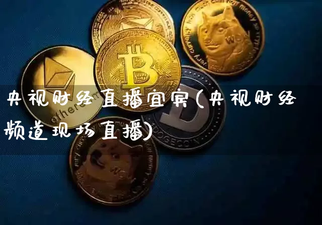 央视财经直播宜宾(央视财经频道现场直播)_https://www.lclxwz.com_郑商所_第1张