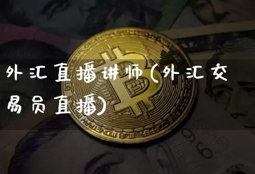 外汇直播讲师(外汇交易员直播)_https://www.lclxwz.com_上期能源_第1张