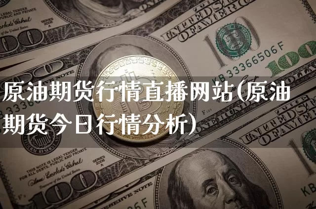 原油期货行情直播网站(原油期货今日行情分析)_https://www.lclxwz.com_广期所_第1张