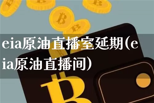 eia原油直播室延期(eia原油直播间)_https://www.lclxwz.com_郑商所_第1张