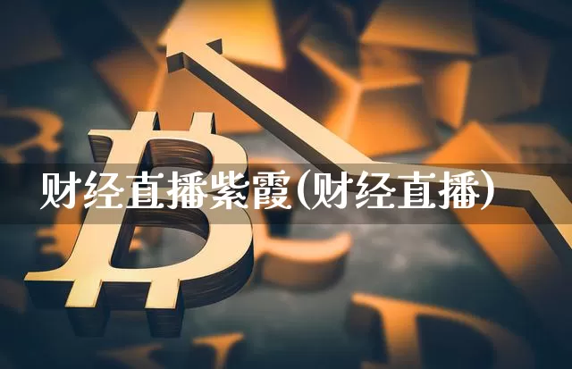 财经直播紫霞(财经直播)_https://www.lclxwz.com_郑商所_第1张