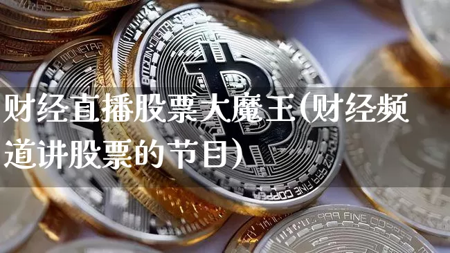 财经直播股票大魔王(财经频道讲股票的节目)_https://www.lclxwz.com_大商所_第1张