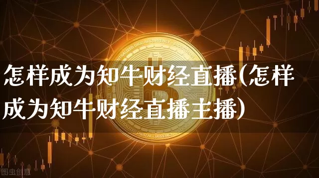 怎样成为知牛财经直播(怎样成为知牛财经直播主播)_https://www.lclxwz.com_大商所_第1张