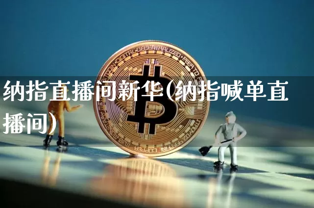 纳指直播间新华(纳指喊单直播间)_https://www.lclxwz.com_上期能源_第1张