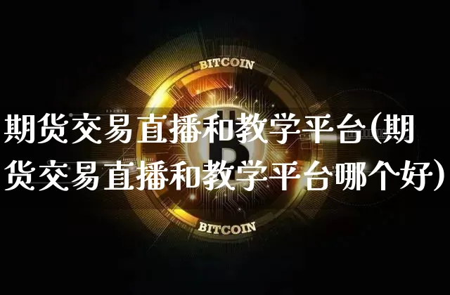 期货交易直播和教学平台(期货交易直播和教学平台哪个好)_https://www.lclxwz.com_中金所_第1张