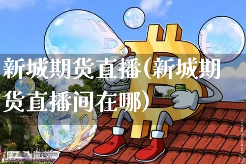 新城期货直播(新城期货直播间在哪)_https://www.lclxwz.com_中金所_第1张