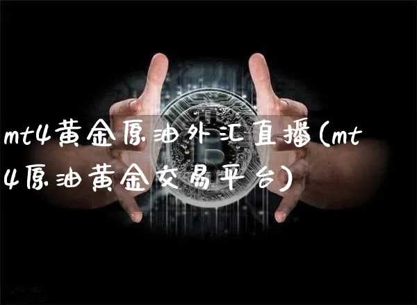 mt4黄金原油外汇直播(mt4原油黄金交易平台)_https://www.lclxwz.com_上期能源_第1张