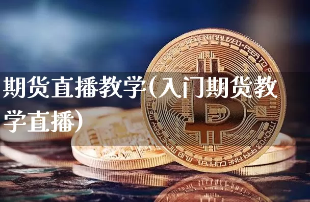 期货直播教学(入门期货教学直播)_https://www.lclxwz.com_广期所_第1张