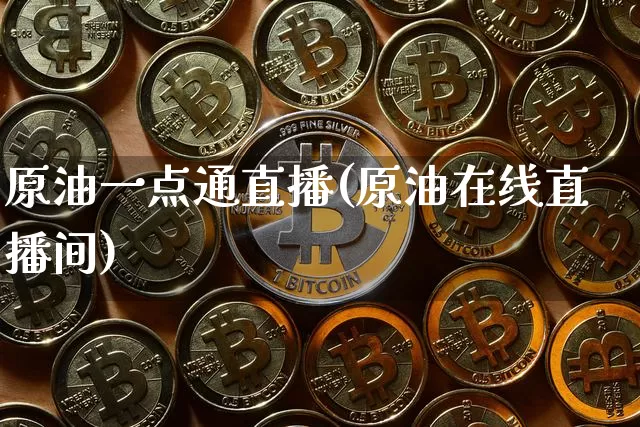 原油一点通直播(原油在线直播间)_https://www.lclxwz.com_郑商所_第1张