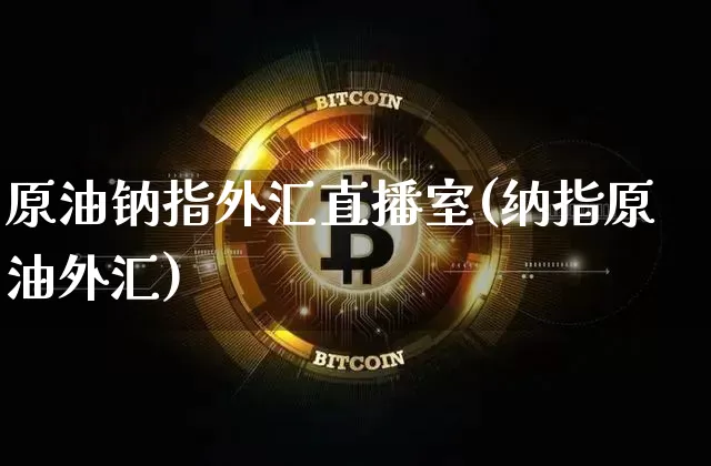 原油钠指外汇直播室(纳指原油外汇)_https://www.lclxwz.com_上期能源_第1张