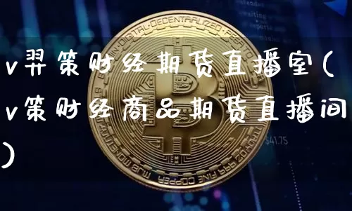 v羿策财经期货直播室(v策财经商品期货直播间)_https://www.lclxwz.com_上期所_第1张
