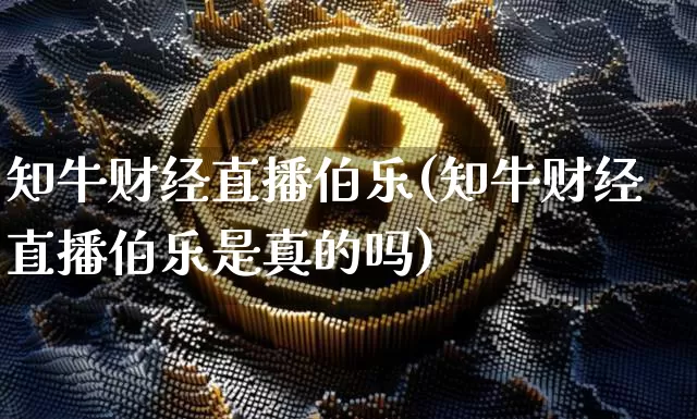 知牛财经直播伯乐(知牛财经直播伯乐是真的吗)_https://www.lclxwz.com_大商所_第1张