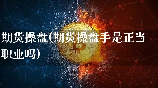 期货操盘(期货操盘手是正当职业吗)_https://www.lclxwz.com_大商所_第1张