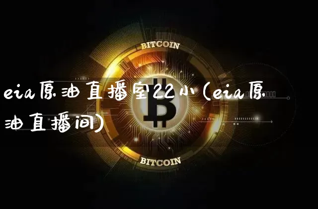 eia原油直播室22小(eia原油直播间)_https://www.lclxwz.com_大商所_第1张