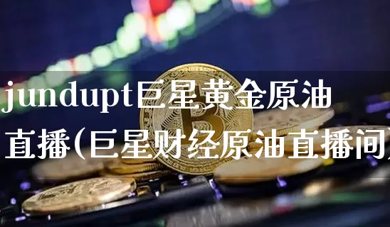 jundupt巨星黄金原油直播(巨星财经原油直播间)_https://www.lclxwz.com_郑商所_第1张
