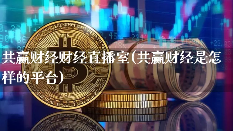 共赢财经财经直播室(共赢财经是怎样的平台)_https://www.lclxwz.com_大商所_第1张