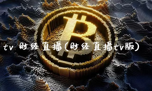 tv 财经直播(财经直播tv版)_https://www.lclxwz.com_大商所_第1张