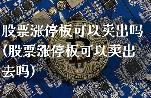股票涨停板可以卖出吗(股票涨停板可以卖出去吗)_https://www.lclxwz.com_郑商所_第1张