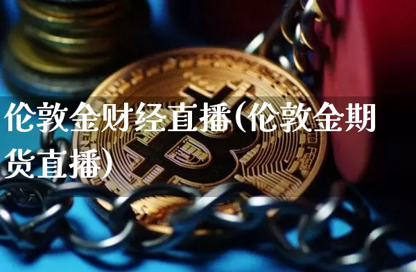 伦敦金财经直播(伦敦金期货直播)_https://www.lclxwz.com_大商所_第1张