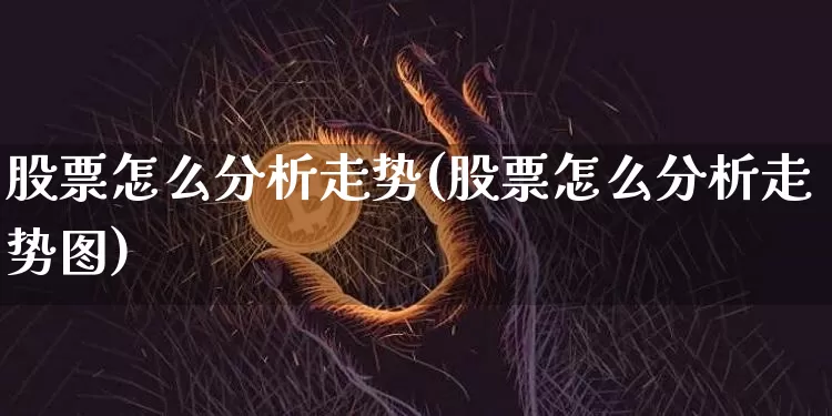 股票怎么分析走势(股票怎么分析走势图)_https://www.lclxwz.com_大商所_第1张