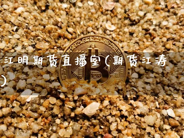 江明期货直播室(期货江涛)_https://www.lclxwz.com_上期所_第1张