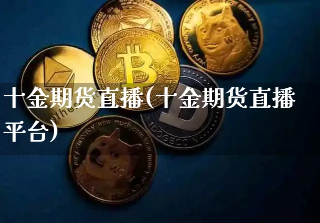 十金期货直播(十金期货直播平台)_https://www.lclxwz.com_大商所_第1张