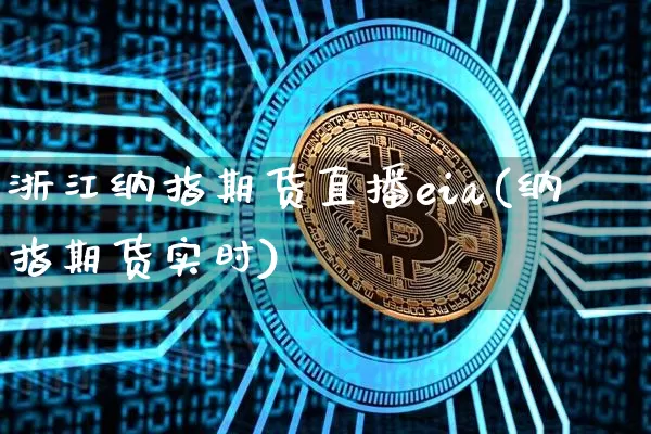 浙江纳指期货直播eia(纳指期货实时)_https://www.lclxwz.com_上期能源_第1张
