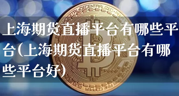上海期货直播平台有哪些平台(上海期货直播平台有哪些平台好)_https://www.lclxwz.com_大商所_第1张