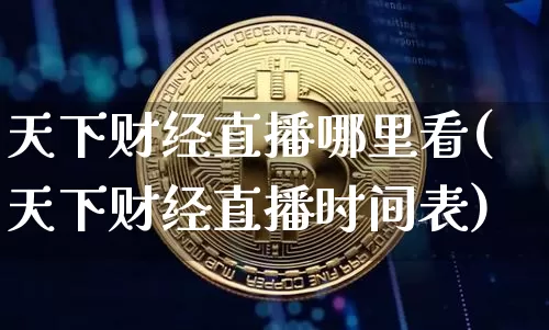 天下财经直播哪里看(天下财经直播时间表)_https://www.lclxwz.com_上期能源_第1张