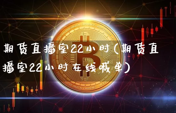 期货直播室22小时(期货直播室22小时在线喊单)_https://www.lclxwz.com_中金所_第1张