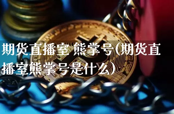 期货直播室 熊掌号(期货直播室熊掌号是什么)_https://www.lclxwz.com_上期能源_第1张