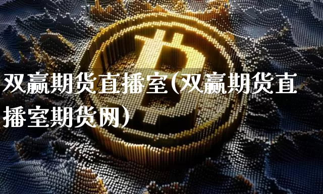 双赢期货直播室(双赢期货直播室期货网)_https://www.lclxwz.com_大商所_第1张