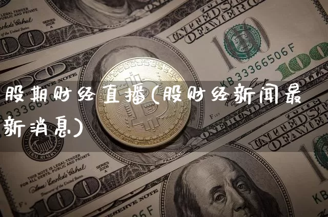 股期财经直播(股财经新闻最新消息)_https://www.lclxwz.com_大商所_第1张