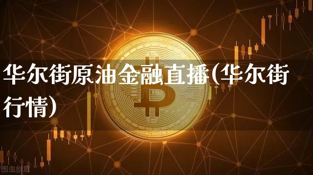 华尔街原油金融直播(华尔街行情)_https://www.lclxwz.com_上期能源_第1张
